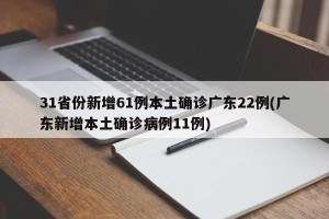 31省份新增61例本土确诊广东22例(广东新增本土确诊病例11例)