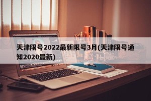 天津限号2022最新限号3月(天津限号通知2020最新)