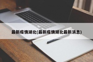最新疫情湖北(最新疫情湖北最新消息)