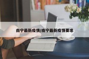 南宁最新疫情/南宁最新疫情要求