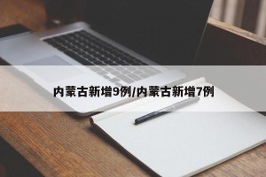内蒙古新增9例/内蒙古新增7例