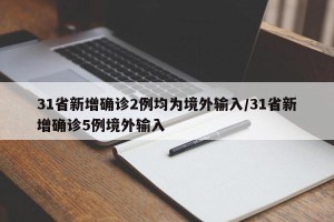 31省新增确诊2例均为境外输入/31省新增确诊5例境外输入