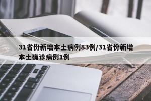 31省份新增本土病例83例/31省份新增本土确诊病例1例