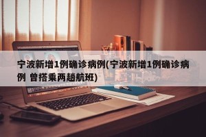 宁波新增1例确诊病例(宁波新增1例确诊病例 曾搭乘两趟航班)