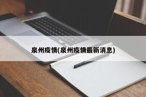 泉州疫情(泉州疫情最新消息)