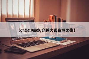 【cf泰坦铁拳,穿越火线泰坦之拳】