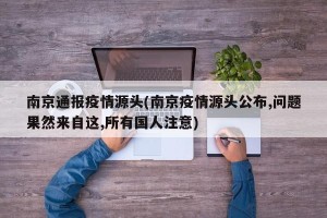 南京通报疫情源头(南京疫情源头公布,问题果然来自这,所有国人注意)