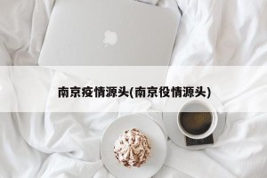 南京疫情源头(南京役情源头)